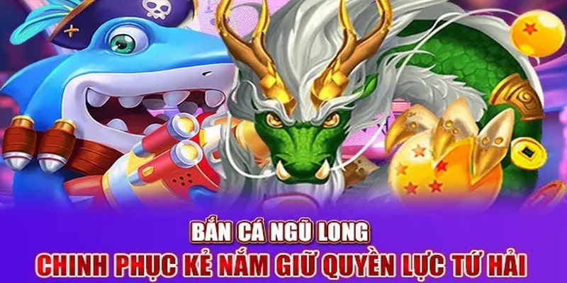 Bắn cá ngũ long mang đến cho mọi người những giây phút giải trí đặc sắc & thú vị