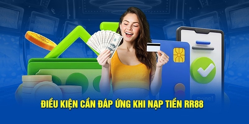 Điều kiện thành viên cần đáp ứng khi nạp tiền RR88